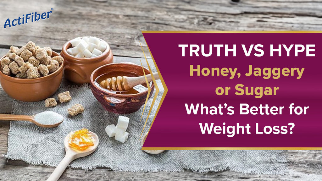 TRUTH VS HYPE : Honey, Jaggery or Sugar – What’s Better for Weight Loss?