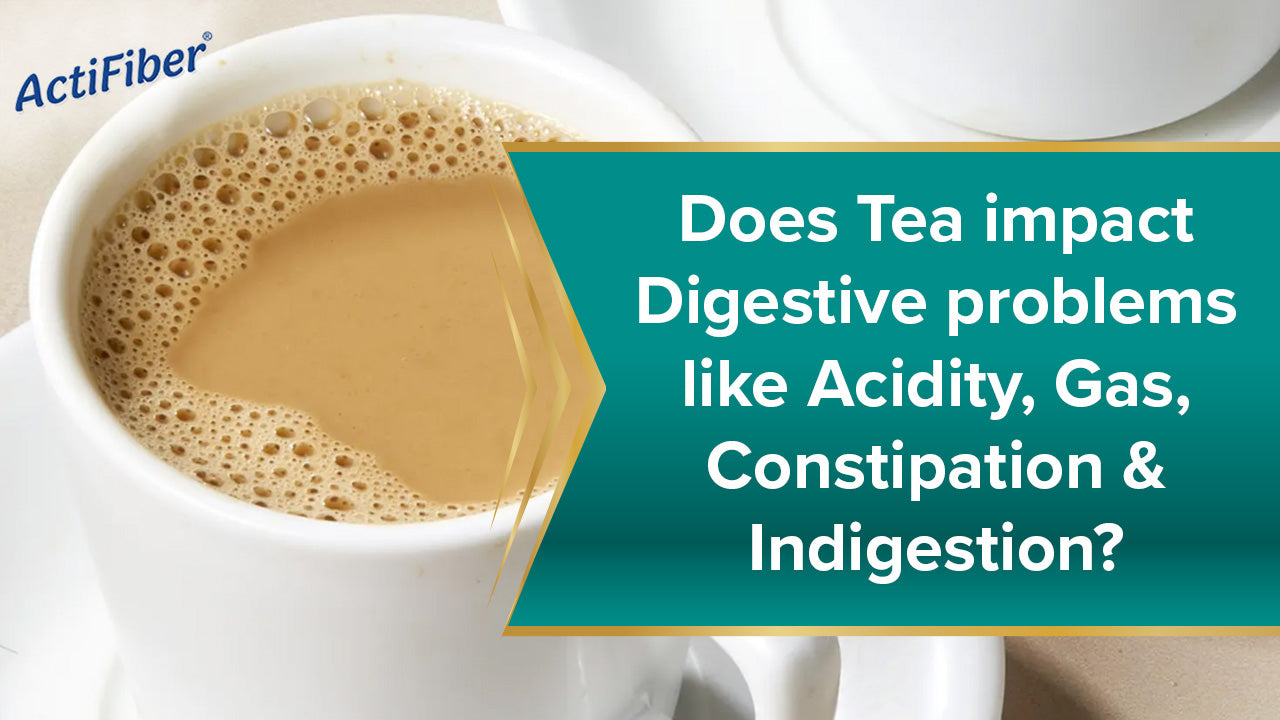 Does Tea impact Acidity, Constipation, Gas or Bloating, Indigestion & other Digestive problems?